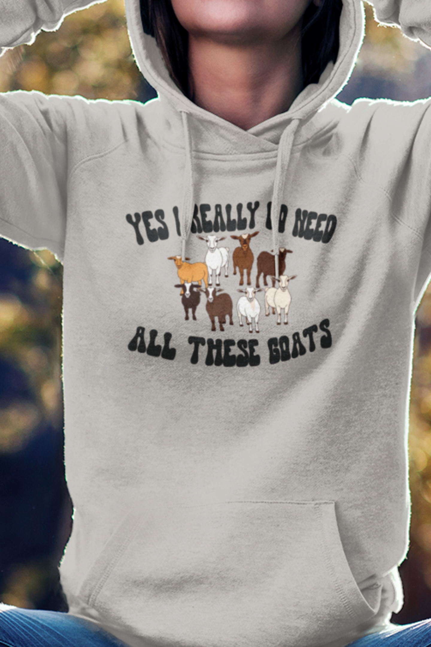 Yes I Really Do Need All These Goats Hoodie, Women's Goat Hoodie, Life Is Better With Goats Hoodie, Goat Sweatshirt, Goat Gift, Farm, Farming, Farmer