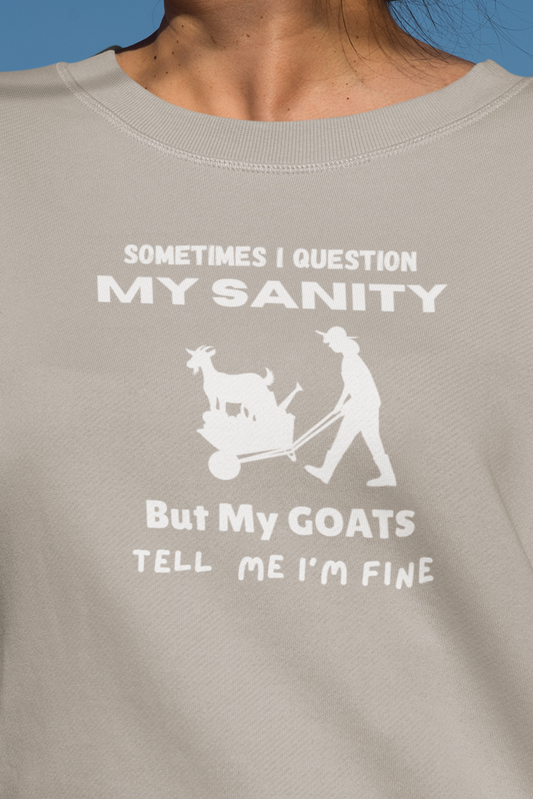 Sometime I Question My Sanity But My Goats Tell Me I'm Fine Sweatshirt, Funny Farmer Goat Shirt, Goat Lover Gift