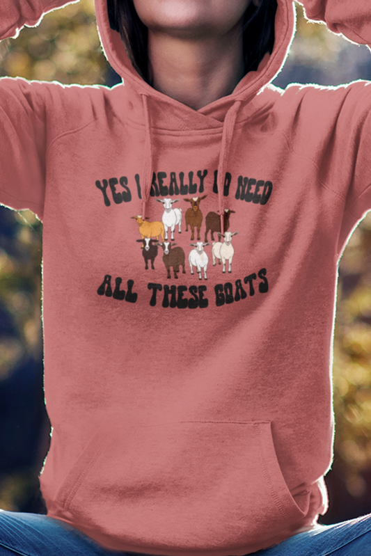 Yes I Really Do Need All These Goats Hoodie, Women's Goat Hoodie, Life Is Better With Goats Hoodie, Goat Sweatshirt, Goat Gift, Farm, Farming, Farmer