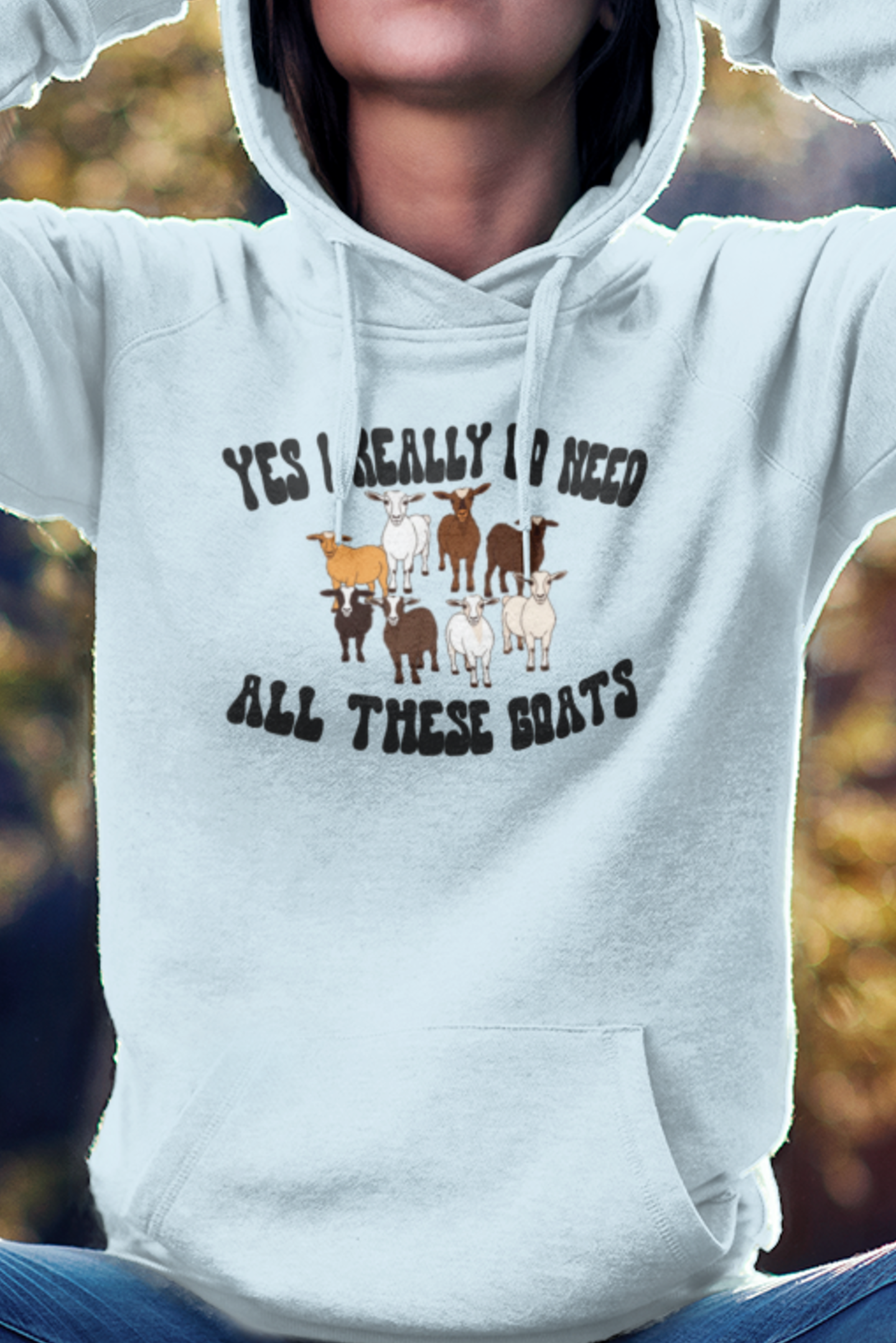 Yes I Really Do Need All These Goats Hoodie, Women's Goat Hoodie, Life Is Better With Goats Hoodie, Goat Sweatshirt, Goat Gift, Farm, Farming, Farmer