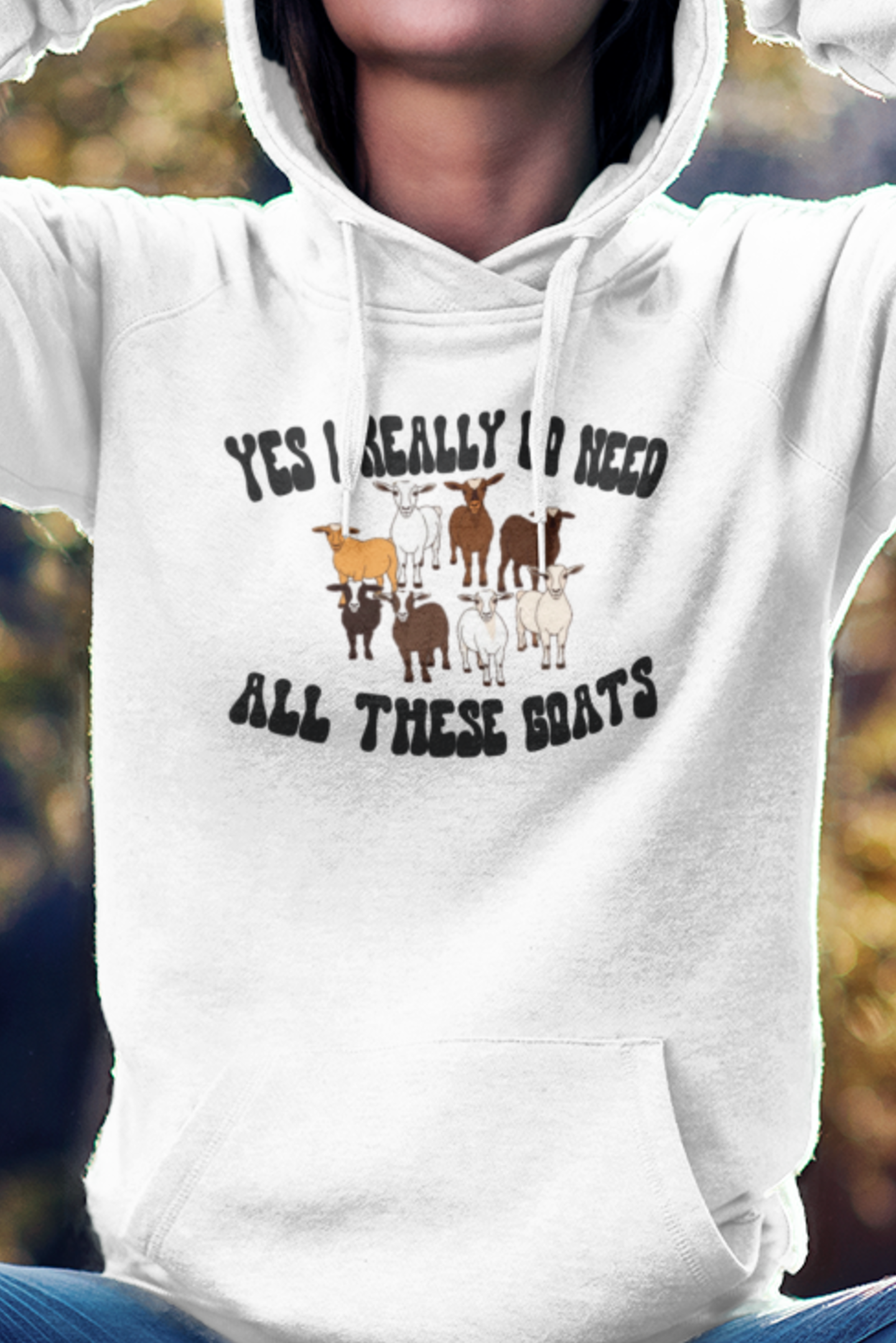 Yes I Really Do Need All These Goats Hoodie, Women's Goat Hoodie, Life Is Better With Goats Hoodie, Goat Sweatshirt, Goat Gift, Farm, Farming, Farmer